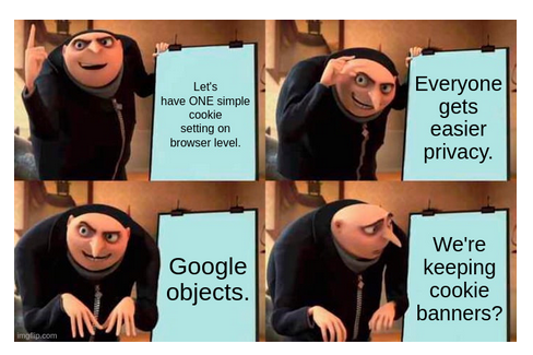 Meme shows Gru with four text field saying: Let's have ONE simple cookie setting on browser level - Everyone gets easier privacy - Google objects - We're keeping the cookie banners?