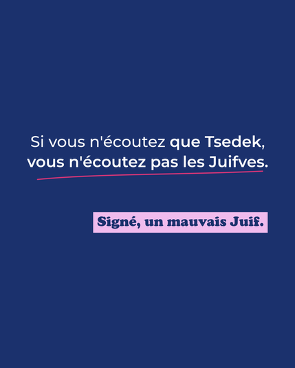 Si vous n'écoutez QUE Tsedek,
vous n'écoutez pas les Juifves.

Signé, un mauvaus Juif.