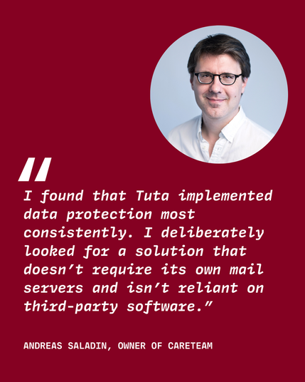 Image of Andreas Saladin the owner of CareTeam, with a quote from him, "I found that Tuta implemented data protection most consistently. I deliberately looked for a solution that doesn’t require its own mail servers and isn’t reliant on third-party software.”"